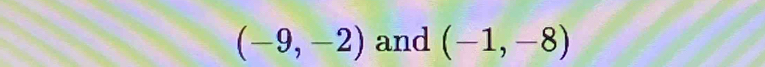 (-9,-2) and (-1,-8)