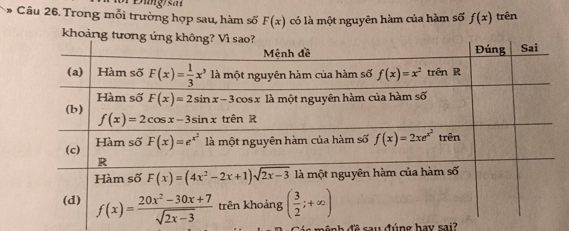 Đứng/sai
* Câu 26. Trong mỗi trường hợp sau, hàm số F(x) có là một nguyên hàm của hàm số f(x) trên
sônh đề say đúng hay sai?