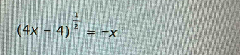 (4x-4)^ 1/2 =-x