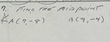 FIND THE mID POINT
∠ A(7,-8) B(9,-4)