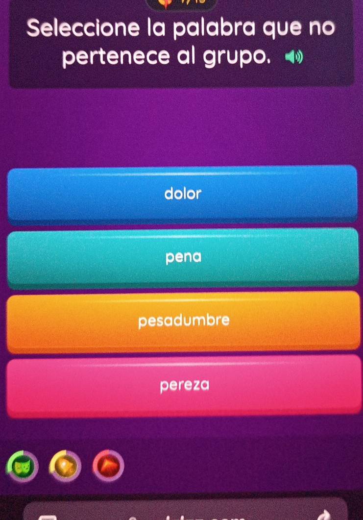 Seleccione la palabra que no
pertenece al grupo.
dolor
pena
pesadumbre
pereza