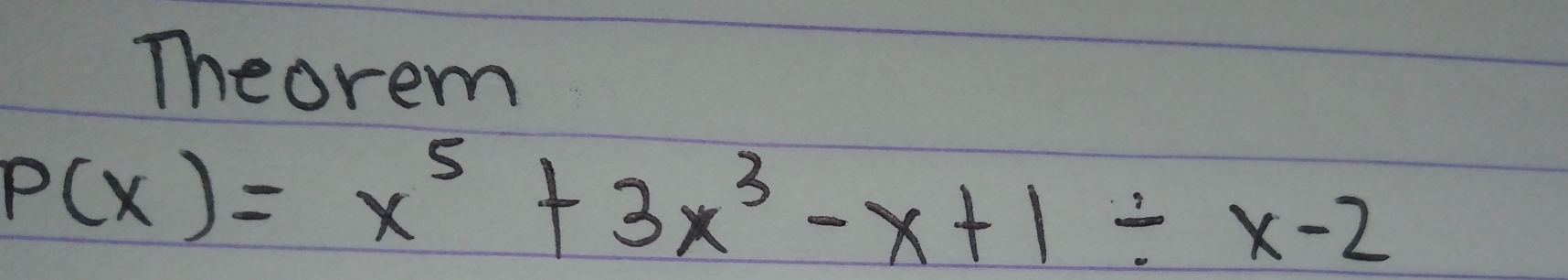 Theorem
P(x)=x^5+3x^3-x+1/ x-2