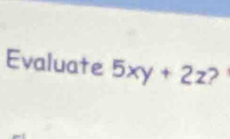 Evaluate 5xy+2z ,