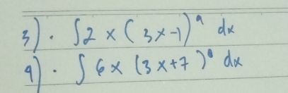 ∈t 2x(3x-1)^9dx
9. ∈t 6x(3x+7)^0dx