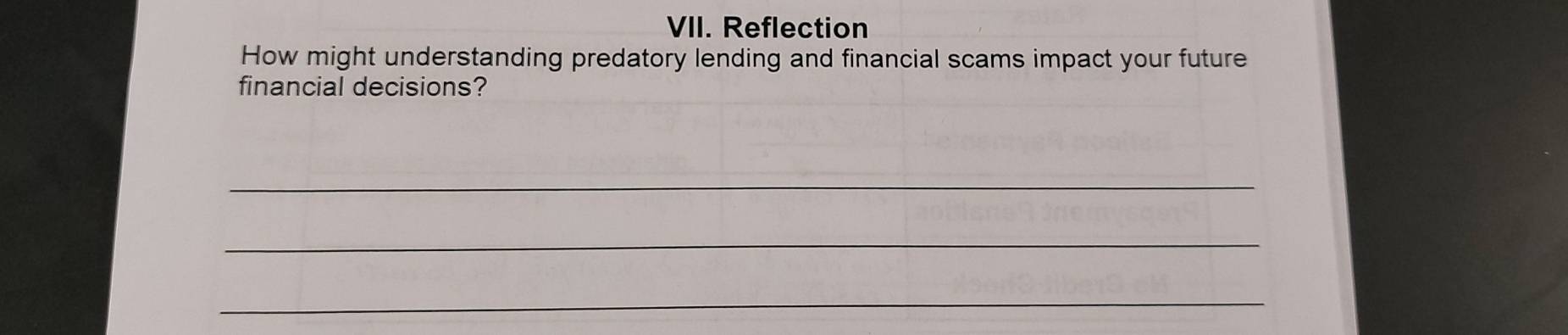 Reflection 
How might understanding predatory lending and financial scams impact your future 
financial decisions? 
_ 
_ 
_