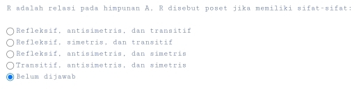 adalah relasi pada himpunan A, R disebut poset jika memiliki sifat-sifat;
Refleksif, antisimetris, dan transitif
Refleksif, simetris, dan transitif
Refleksif, antisimetris, dan simetris
Transitif, antisimetris, dan simetris
Belum dijawab