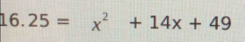 16.25=x^2+14x+49