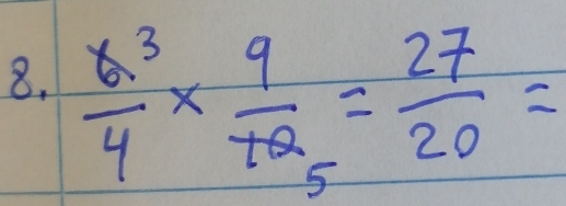  6^3/4 * frac 912_5= 27/20 =