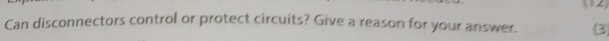 ∠ 
Can disconnectors control or protect circuits? Give a reason for your answer. 3