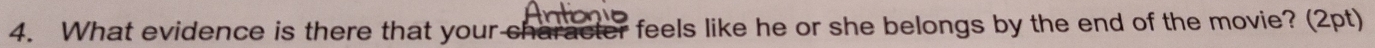 What evidence is there that your character feels like he or she belongs by the end of the movie? (2pt)
