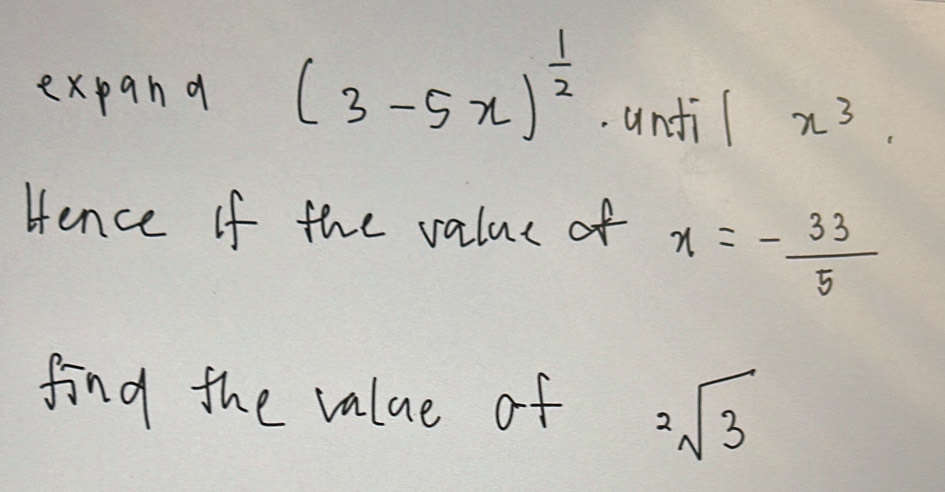 expana (3-5x)^ 1/2 .undil x^3
Hence if the value of x=- 33/5 
find the value of sqrt[2](3)