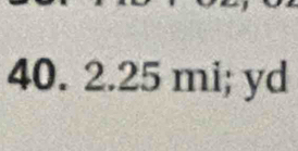 40. 2.25 mi; yd