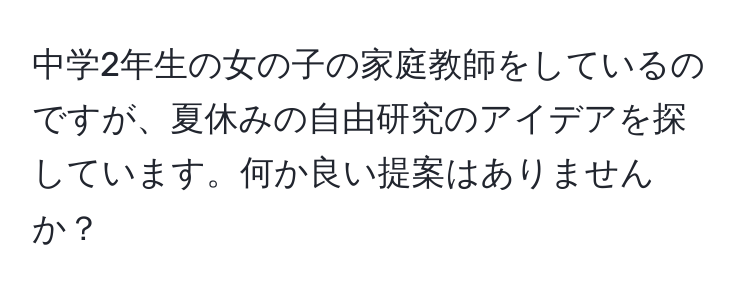 中学2年生の女の子の家庭教師をしているのですが、夏休みの自由研究のアイデアを探しています。何か良い提案はありませんか？