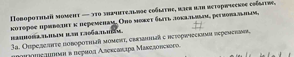 Поворотηый момент — это значительное событие, ндея или историческое событие, 
которое πриводηт к переменам, Оно может быιть локальньм, региональньм, 
hационаjiьныiм или глобалiьныiм. 
3а. Опрелелите поворотный момент, связанный с историческими переменами, 
роизошедиеими в πериод Александра Македонского.