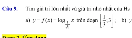 Tìm giá trị lớn nhất và giá trị nhỏ nhất của Hs 
a) y=f(x)=log _ 1/sqrt(3) x trên đoạn [ 1/3 ;3];b) y