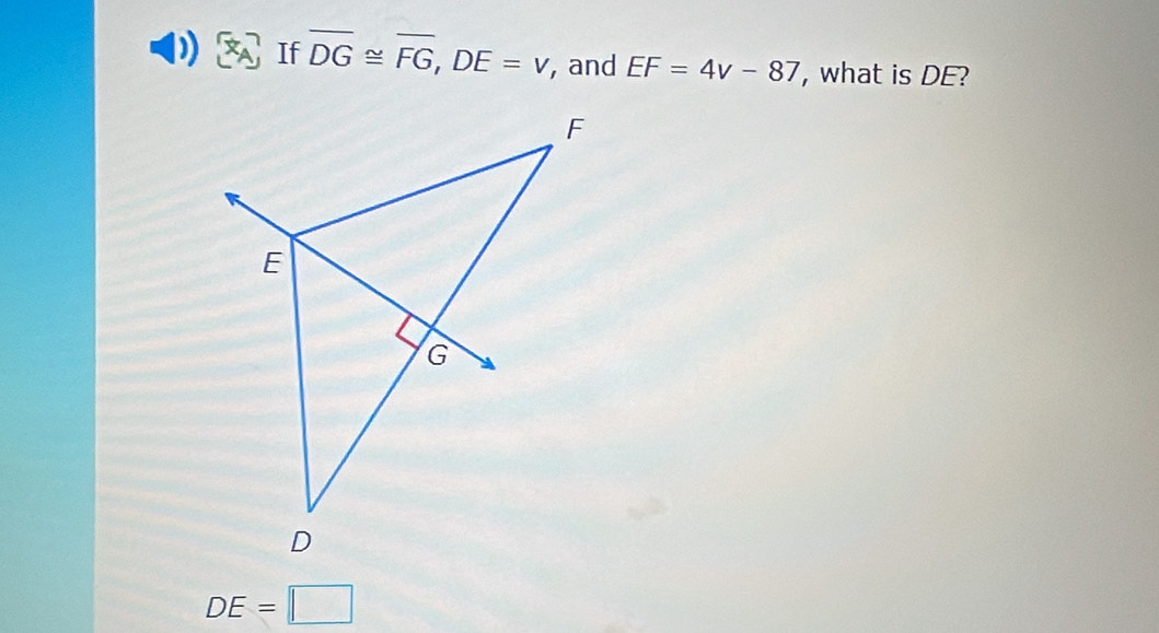 If overline DG≌ overline FG, DE=V , and EF=4v-87 , what is DE?
DE=□