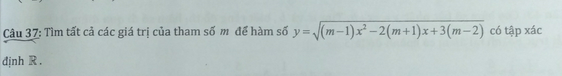 Tìm tất cả các giá trị của tham số m để hàm số y=sqrt((m-1)x^2-2(m+1)x+3(m-2)) có tập xác 
định R.