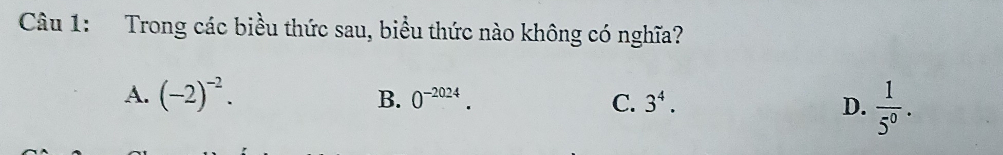 Trong các biểu thức sau, biểu thức nào không có nghĩa?
A. (-2)^-2. B. 0^(-2024). C. 3^4. D.  1/5^0 .