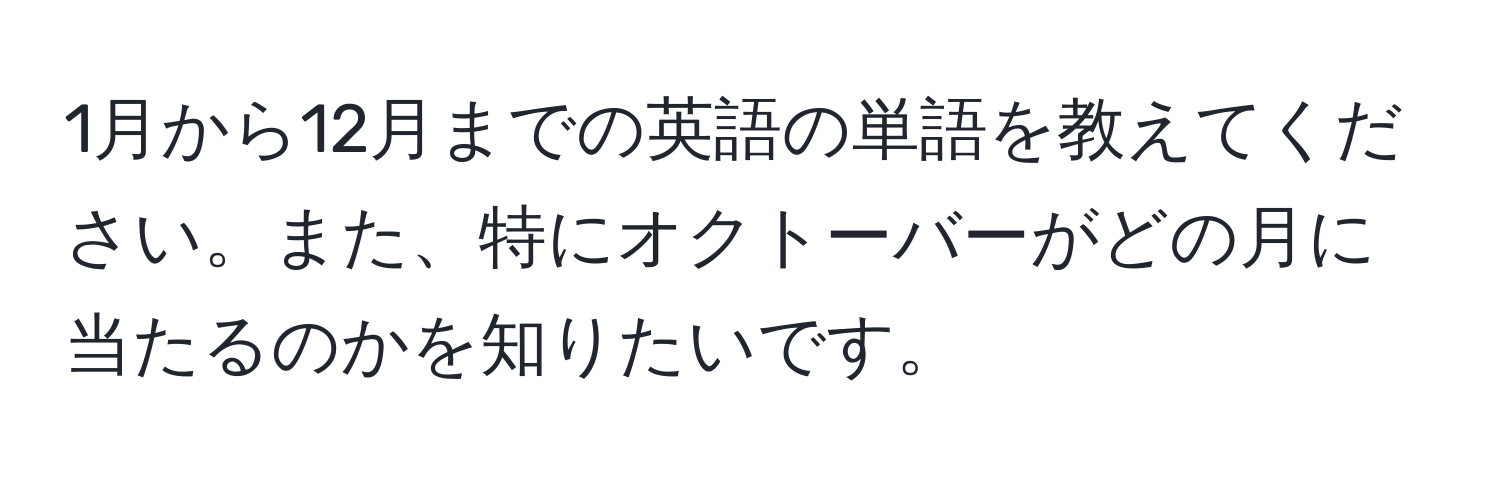 1月から12月までの英語の単語を教えてください。また、特にオクトーバーがどの月に当たるのかを知りたいです。