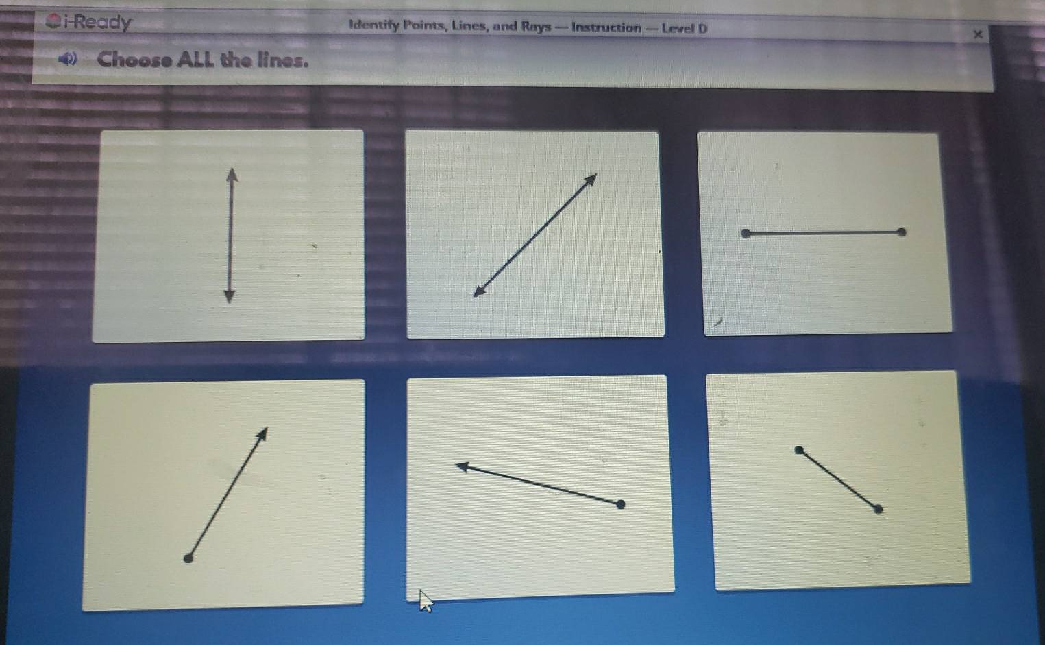 ●i-Ready Identify Points, Lines, and Rays — Instruction — Level D 
× 
④ Choose ALL the lines.