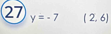 27 y=-7
(2,6)