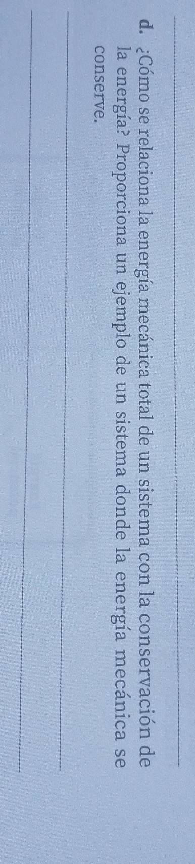 ¿Cómo se relaciona la energía mecánica total de un sistema con la conservación de 
la energía? Proporciona un ejemplo de un sistema donde la energía mecánica se 
conserve. 
_ 
_