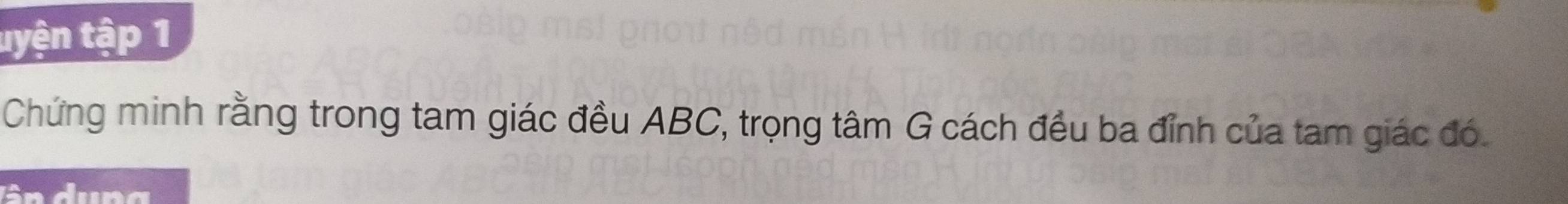 uyện tập 1 
Chứng minh rằng trong tam giác đều ABC, trọng tâm G cách đều ba đỉnh của tam giác đó.