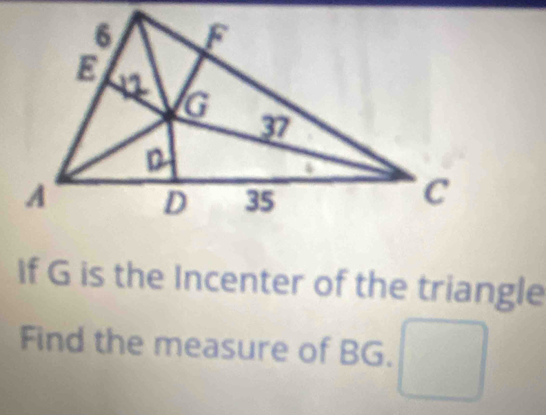 If G is the Incenter of the triangle 
Find the measure of BG. ^ . 
^circ 