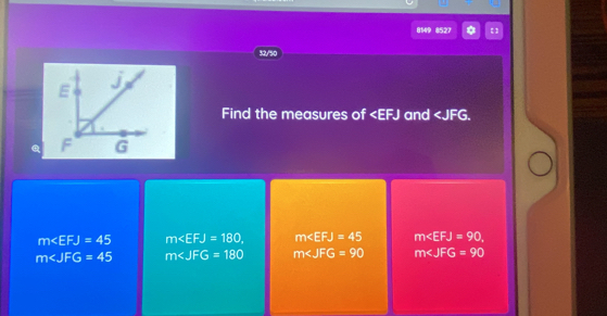 8149 8527
32/50
Find the measures of and . 
Q
m∠ EFJ=45 m∠ EFJ=180, m∠ EFJ=45 m∠ EFJ=90,
m∠ JFG=45 m m∠ JFG=90 m∠ JFG=90