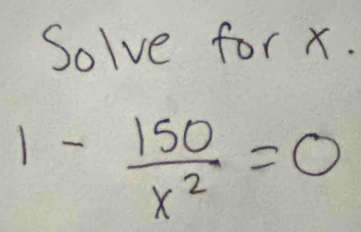 Solve for x.
1- 150/x^2 =0