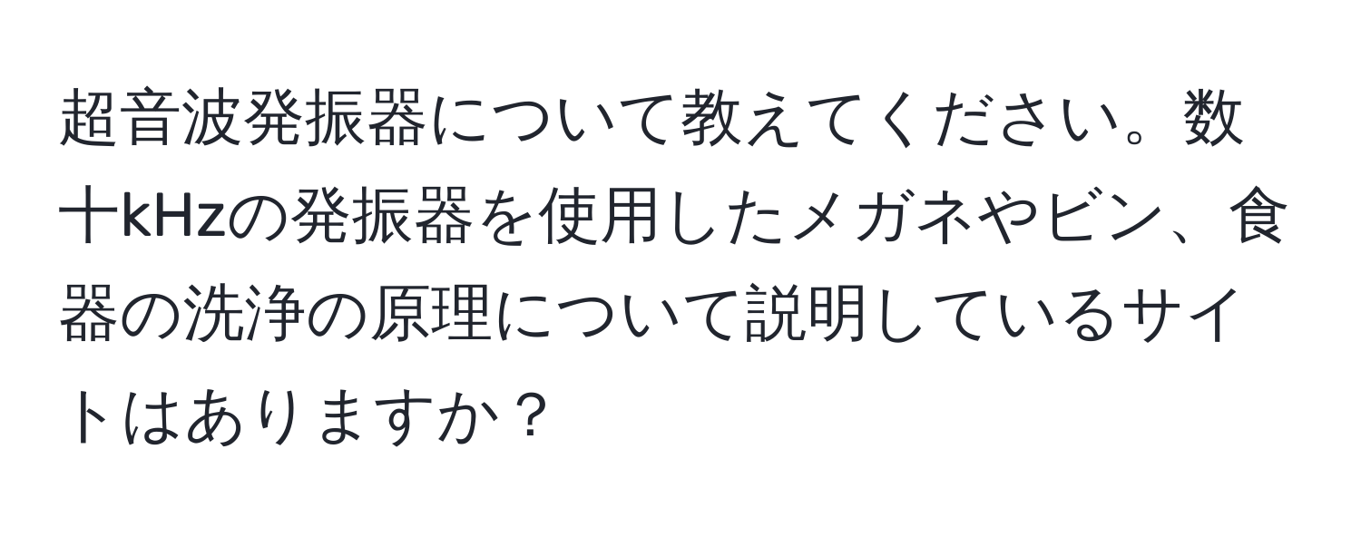 超音波発振器について教えてください。数十kHzの発振器を使用したメガネやビン、食器の洗浄の原理について説明しているサイトはありますか？