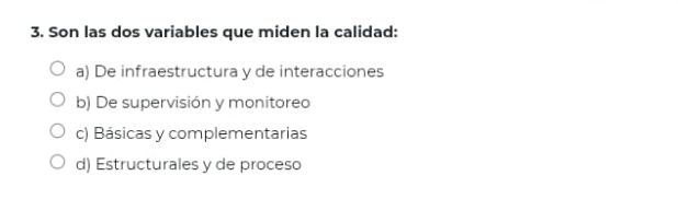 Son las dos variables que miden la calidad:
a) De infraestructura y de interacciones
b) De supervisión y monitoreo
c) Básicas y complementarias
d) Estructurales y de proceso