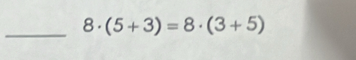 8 . (5+3)=8· (3+5)