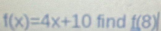 f(x)=4x+10 find f(8)|