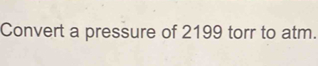 Convert a pressure of 2199 torr to atm.