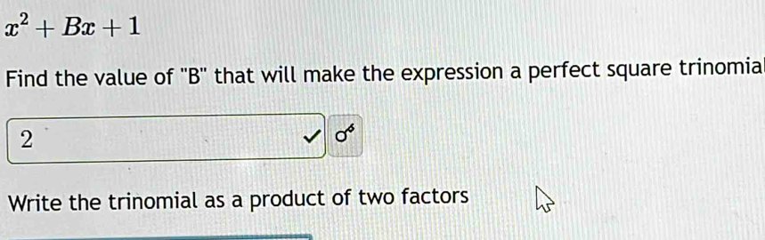 x^2+Bx+1
Find the value of '' B '' that will make the expression a perfect square trinomia 
2
surd 0^6
Write the trinomial as a product of two factors