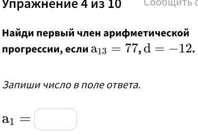 Улражнение 4 из 10 COOUWTь 
Найди πервый член арифметической 
прогрессии, если a_13=77, d=-12. 
Залиши число в поле ответа.
a_1=□