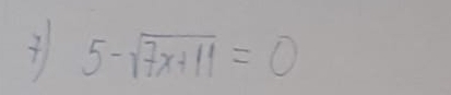 5-sqrt(7x+11)=0