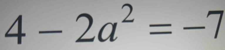 4-2a^2=-7