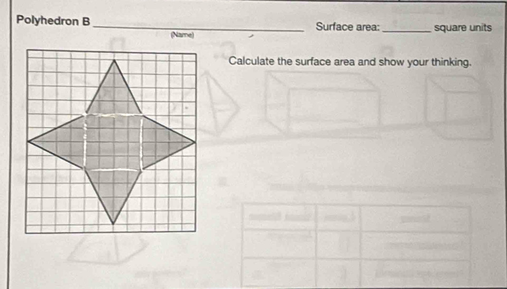 Polyhedron B_ Surface area:_ square units 
(Name) 
Calculate the surface area and show your thinking.