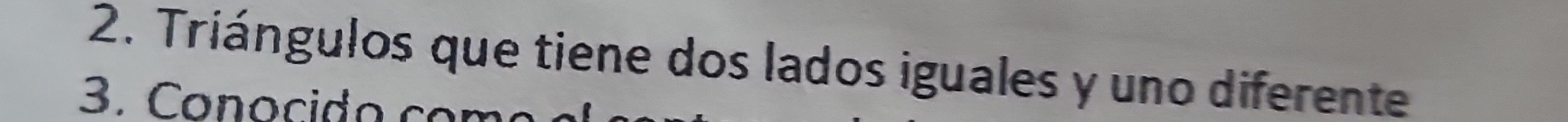 Triángulos que tiene dos lados iguales y uno diferente 
3 . Co n o ci d o co