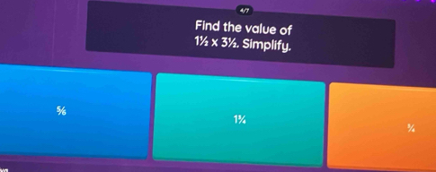 4/7 
Find the value of
1½ x 3½. Simplify.
%
1%
%