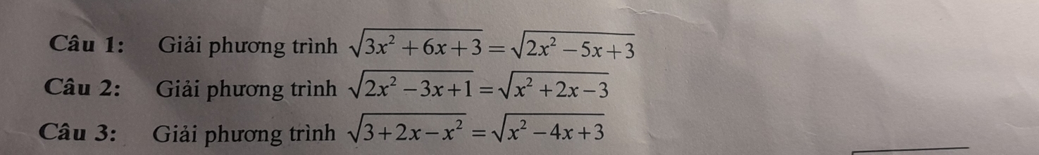 Giải phương trình sqrt(3x^2+6x+3)=sqrt(2x^2-5x+3)
Câu 2: Giải phương trình sqrt(2x^2-3x+1)=sqrt(x^2+2x-3)
Câu 3: Giải phương trình sqrt(3+2x-x^2)=sqrt(x^2-4x+3)