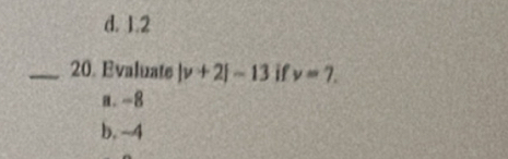 d. 1.2
_20. Evaluate |v+2|-13 if y=7.
a. -8
b. -4