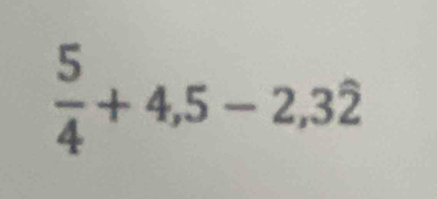  5/4 +4,5-2,3hat 2