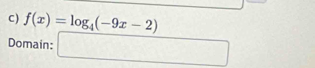 f(x)=log _4(-9x-2)
Domain: □