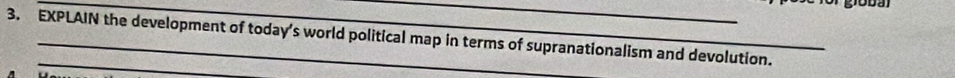 EXPLAIN the development of today’s world political map in terms of supranationalism and devolution.