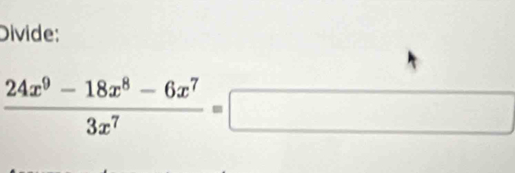 Divide:
 (24x^9-18x^8-6x^7)/3x^7 =□