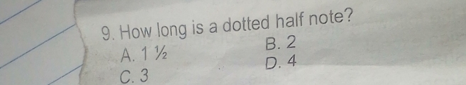 How long is a dotted half note?
A. 1 ½ B. 2
C. 3 D. 4