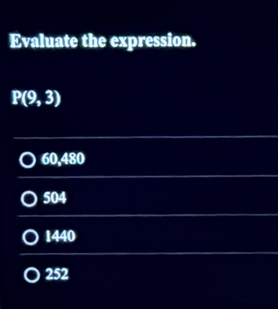 Evaluate the expression.
P(9,3)
60,480
504
1440
252